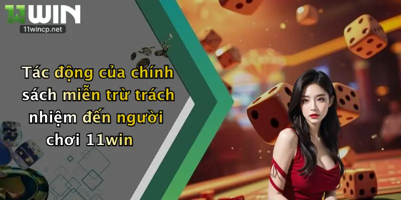 Tác động của chính sách miễn trừ trách nhiệm đến người chơi 11win