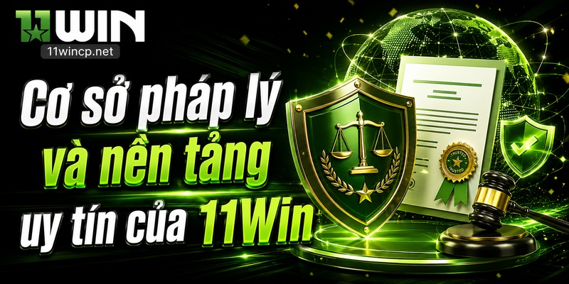 Cơ sở pháp lý và nền tảng uy tín của 11Win