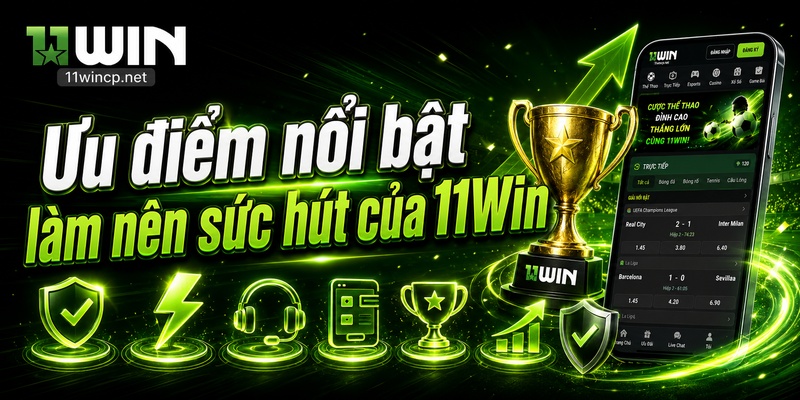 Ưu điểm nổi bật làm nên sức hút của 11Win
