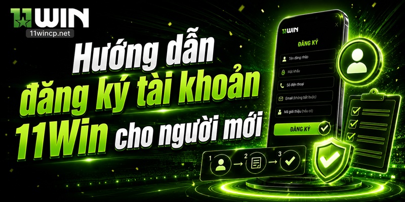 Hướng dẫn đăng ký tài khoản 11Win cho người mới